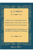Official Congressional Directory for the Use of United States Congress: Compiled Under the Direction of the Joint Committee on Printing (Classic Reprint)