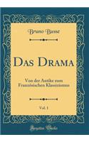 Das Drama, Vol. 1: Von Der Antike Zum Französischen Klassizismus (Classic Reprint)
