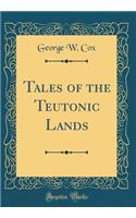 Tales of the Teutonic Lands (Classic Reprint)