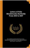 Letters of Felix Mendelssohn Bartholdy from 1833 to 1847