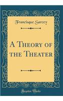 A Theory of the Theater (Classic Reprint)