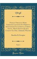 Publius Virgilius Maro Varietate Lectionis Et Perpetua Adnotatione Illustratus a Christ. Gottl. Heyne Editio Quarta Curavit Ge. Phil. Eberard. Wagner, Vol. 1: Bucolica Et Georgica (Classic Reprint)