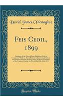 Feis Ceoil, 1899: Catalogue of the Musical Loan Exhibition Held in Connection with the Above Festival in the National Library and National Museum, Kildare-Street (by Kind Permission of the Trustees) During the Week May 15th-20th, 1899 (Classic Repr