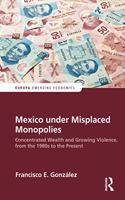 Mexico under Misplaced Monopolies: Concentrated Wealth and Growing Violence, from the 1980s to the Present