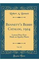 Bennett's Berry Catalog, 1924, Vol. 18: Lowest Price Ever Made on Quality Plants (Classic Reprint)