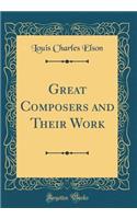 Great Composers and Their Work (Classic Reprint)