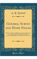 General Survey and Home Fields: Addresses Delivered Before the Eastern Missionary Convention of the Methodist Episcopal Church, Philadelphia, Pa;, October 13-15, 1903 (Classic Reprint)