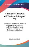 A Statistical Account Of The British Empire V2: Exhibiting Its Extent, Physical Capacities, Population, Industry And Civil And Religious Institutions