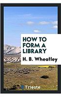 HOW TO FORM A LIBRARY