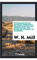 Five Sermons on the Nature of Christianity, Preached in Advent and Christmas Tide, 1846, Before the University of Cambridge