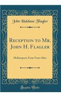 Reception to Mr. John H. Flagler: McKeesport, Forty Years After (Classic Reprint)