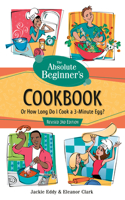 Absolute Beginner's Cookbook, Revised 3rd Edition: Or How Long Do I Cook a 3-Minute Egg?