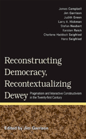 Reconstructing Democracy, Recontextualizing Dewey: Pragmatism and Interactive Constructivism in the Twenty-First Century