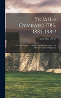 Yr Iaith Gymraeg 1785, 1885, 1985!