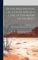 Of the Imagination, as a Cause and as a Cure of Disorders of the Body; Exemplified by Fictitious Tractors, and Epidemical Convulsions. Read to the Literary and Philosophical Society of Bath