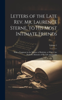 Letters of the Late Rev. Mr. Laurence Sterne, to His Most Intimate Friends: With a Fragment in the Manner of Rabelais. to Which Are Prefix'D, Memoirs of His Life and Family; Volume 1