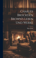 Charles Brockden Brown's Leben und Werke