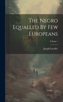 The Negro Equalled By Few Europeans; Volume 1