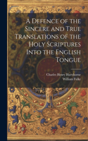 Defence of the Sincere and True Translations of the Holy Scriptures Into the English Tongue