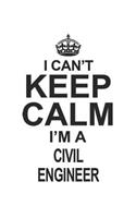I Can't Keep Calm I'm A Civil Engineer