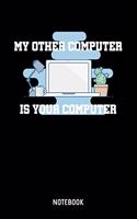 My Other Computer Is Your Computer Notebook