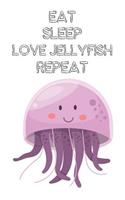 Eat Sleep Love Jellyfish Repeat: Cute Jellyfish Lovers Journal / Notebook / Diary / Birthday Gift (6x9 - 110 Blank Lined Pages)