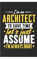 I'm An Architect To Save Time Let's Just Assume I'm Always Right