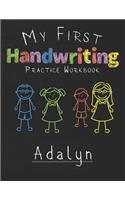 My first Handwriting Practice Workbook Adalyn: 8.5x11 Composition Writing Paper Notebook for kids in kindergarten primary school I dashed midline I For Pre-K, K-1, K-2, K-3 I Back To School Gift