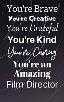 You're Brave You're Creative You're Grateful You're Kind You're Caring You're An Amazing Film Director: Awesome Birthday Gift Film Director Journal / Notebook / Diary / USA Gift (6 x 9 - 110 Blank Lined Pages)