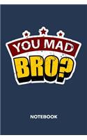 You Mad Bro? NOTEBOOK: Ruled Notepad Sayings Sketchbook Funny Persons Organizer Humorous Friends Planner Boyfriend or Girlfriend Gift A5 Diary 6x9 Inch Journal Lined 120 P