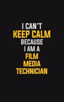I Can't Keep Calm Because I Am A Film Media Technician