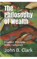 The Philosophy of Wealth: Economic Principles Newly Formulated