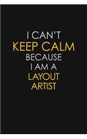 I Can't Keep Calm Because I Am A Layout Artist