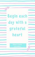 Gratitude Journal Begin Each Day with a Grateful Heart