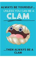 Always Be Your Self Unless You Can Be A Clam Then Always Be A Clam