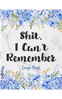 Shit I Can't Remember Large Print: Blue Flowers Password Organizer Alphabetical Logbook - Never Forget Passwords, Usernames, Login & Other Internet Information!(4 Password Organizer Large Print)
