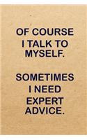 Of Course I Talk To Myself Sometimes I Need Expert Advice