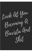 Look At You Becoming A Barista And Shit