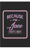 Because I'm Jane That's Why: First Name Funny Sayings Personalized Customized Names Women Girl Gift Notebook Journal