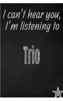 I Can't Hear You, I'm Listening to Trio Creative Writing Lined Journal: Promoting Band Fandom and Music Creativity Through Journaling...One Day at a Time