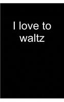 I Love to Waltz: Notebook for Waltzing Dance Dancer Viennese Waltz Dancing Waltzing Ballroom Dancer 6x9 Lined with Lines