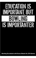 Education Is Important But Bowling Is Importanter: Bowling Scorebook with Score Sheets for 270 Games