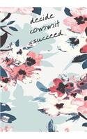 Decide Commit Succeed: Floral Inspirational Weekly Planner, Goal Book