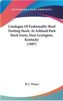 Catalogue Of Fashionably-Bred Trotting Stock, At Ashland Park Stock Farm, Near Lexington, Kentucky (1887)