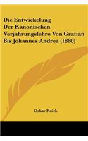 Die Entwickelung Der Kanonischen Verjahrungslehre Von Gratian Bis Johannes Andrea (1880): (German)