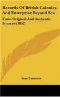 Records Of British Colonies And Enterprise Beyond Sea: From Original And Authentic Sources (1852)