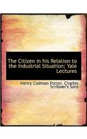 The Citizen in His Relation to the Industrial Situation; Yale Lectures