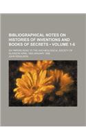 Bibliographical Notes on Histories of Inventions and Books of Secrets (Volume 1-6); Six Papers Read to the Archaeological Society of Glasgow April 1882-January 1888: (English)