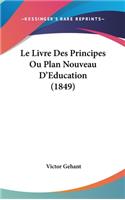 Le Livre Des Principes Ou Plan Nouveau D'Education (1849)