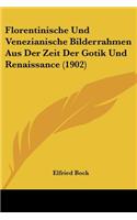 Florentinische Und Venezianische Bilderrahmen Aus Der Zeit Der Gotik Und Renaissance (1902)